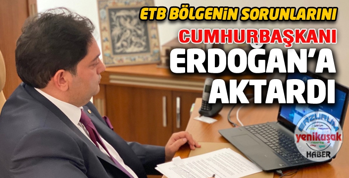 ETB Bölgenin sorunlarını Erdoğan’a aktardı
